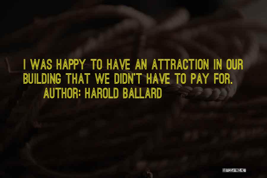 Harold Ballard Quotes: I Was Happy To Have An Attraction In Our Building That We Didn't Have To Pay For.