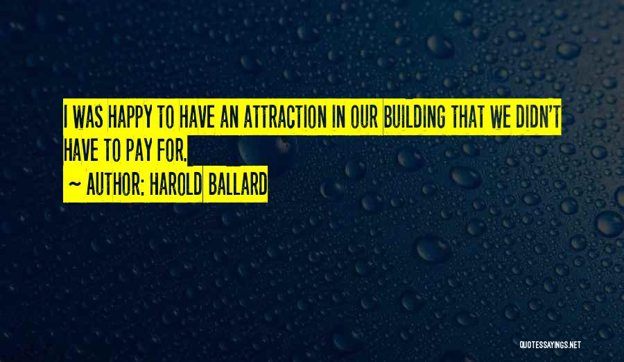 Harold Ballard Quotes: I Was Happy To Have An Attraction In Our Building That We Didn't Have To Pay For.