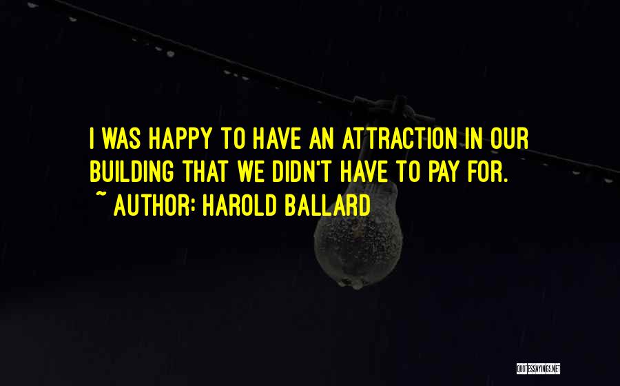 Harold Ballard Quotes: I Was Happy To Have An Attraction In Our Building That We Didn't Have To Pay For.