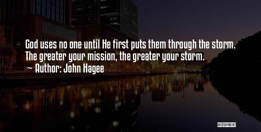 John Hagee Quotes: God Uses No One Until He First Puts Them Through The Storm. The Greater Your Mission, The Greater Your Storm.