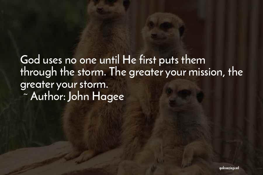 John Hagee Quotes: God Uses No One Until He First Puts Them Through The Storm. The Greater Your Mission, The Greater Your Storm.