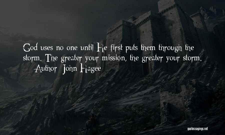 John Hagee Quotes: God Uses No One Until He First Puts Them Through The Storm. The Greater Your Mission, The Greater Your Storm.