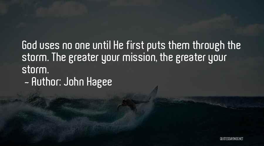 John Hagee Quotes: God Uses No One Until He First Puts Them Through The Storm. The Greater Your Mission, The Greater Your Storm.