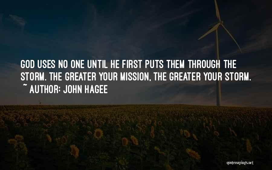 John Hagee Quotes: God Uses No One Until He First Puts Them Through The Storm. The Greater Your Mission, The Greater Your Storm.