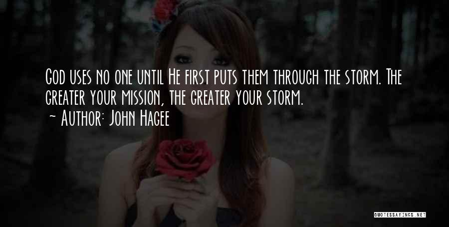 John Hagee Quotes: God Uses No One Until He First Puts Them Through The Storm. The Greater Your Mission, The Greater Your Storm.