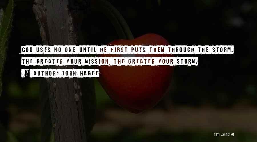 John Hagee Quotes: God Uses No One Until He First Puts Them Through The Storm. The Greater Your Mission, The Greater Your Storm.