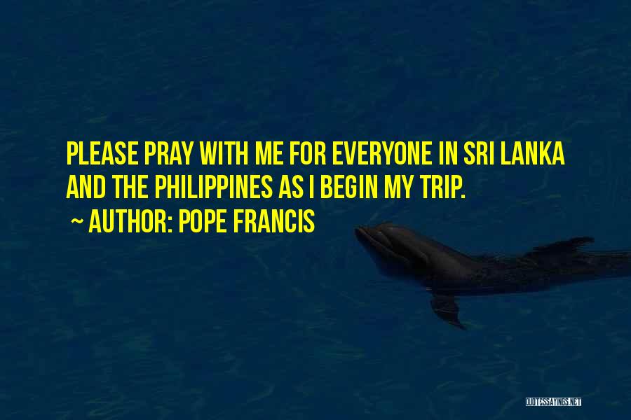 Pope Francis Quotes: Please Pray With Me For Everyone In Sri Lanka And The Philippines As I Begin My Trip.
