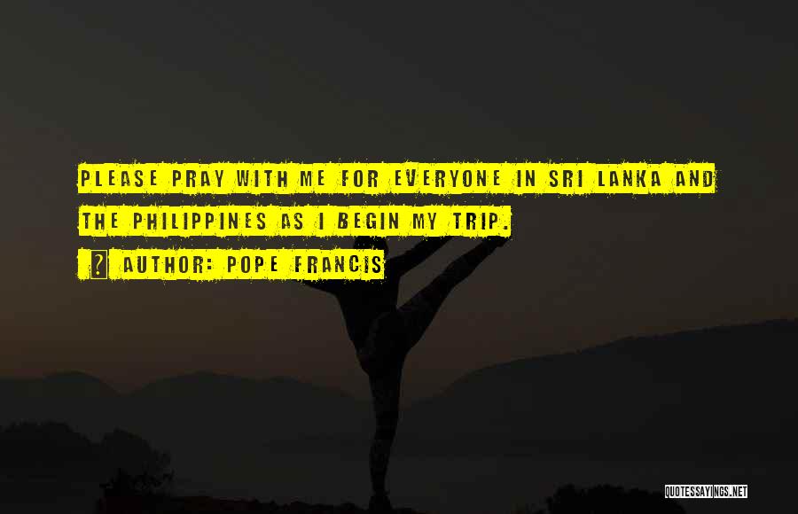 Pope Francis Quotes: Please Pray With Me For Everyone In Sri Lanka And The Philippines As I Begin My Trip.