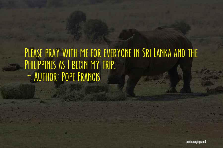 Pope Francis Quotes: Please Pray With Me For Everyone In Sri Lanka And The Philippines As I Begin My Trip.