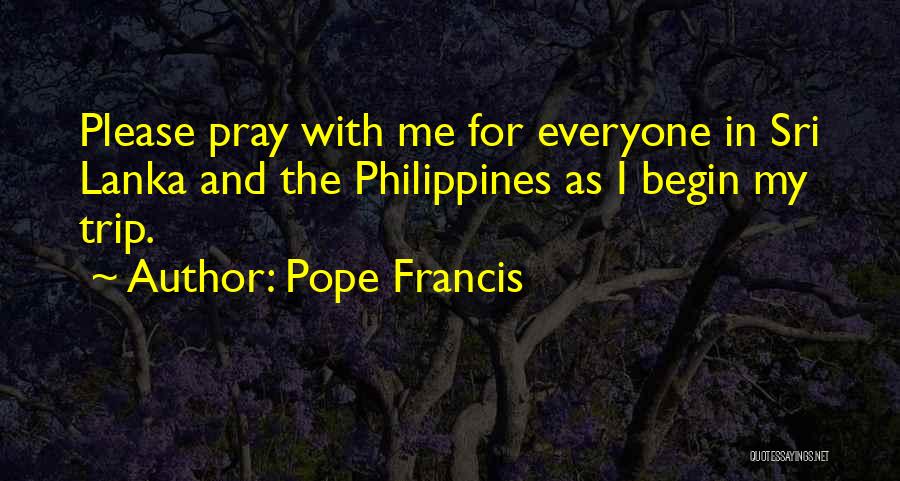 Pope Francis Quotes: Please Pray With Me For Everyone In Sri Lanka And The Philippines As I Begin My Trip.