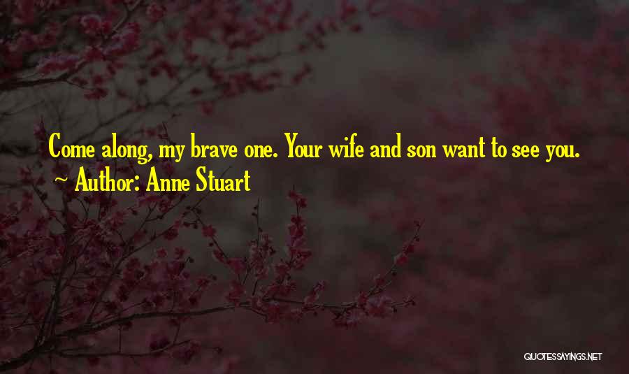 Anne Stuart Quotes: Come Along, My Brave One. Your Wife And Son Want To See You.