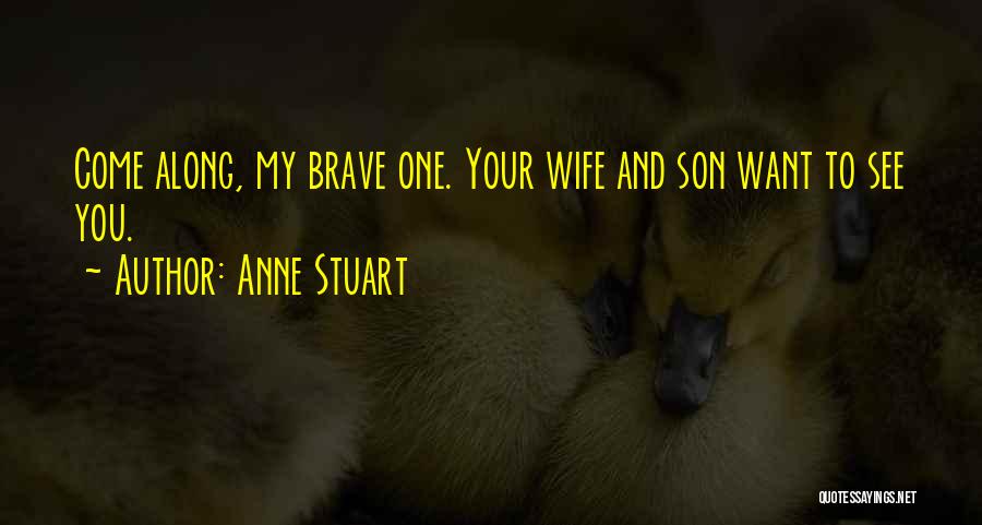 Anne Stuart Quotes: Come Along, My Brave One. Your Wife And Son Want To See You.