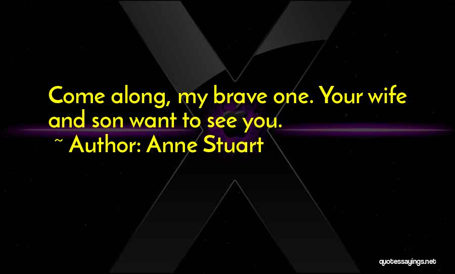 Anne Stuart Quotes: Come Along, My Brave One. Your Wife And Son Want To See You.