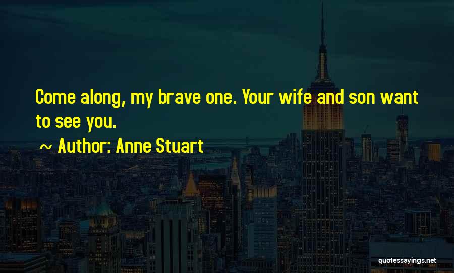 Anne Stuart Quotes: Come Along, My Brave One. Your Wife And Son Want To See You.