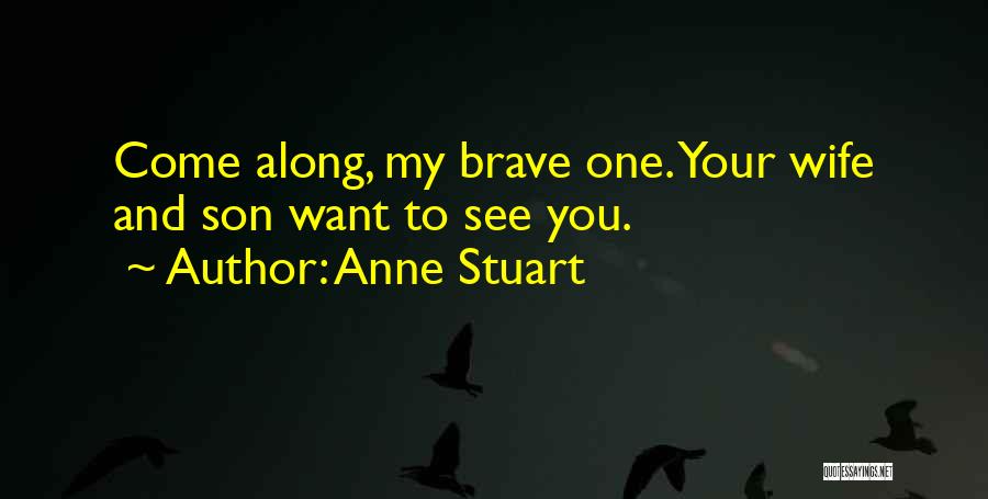 Anne Stuart Quotes: Come Along, My Brave One. Your Wife And Son Want To See You.