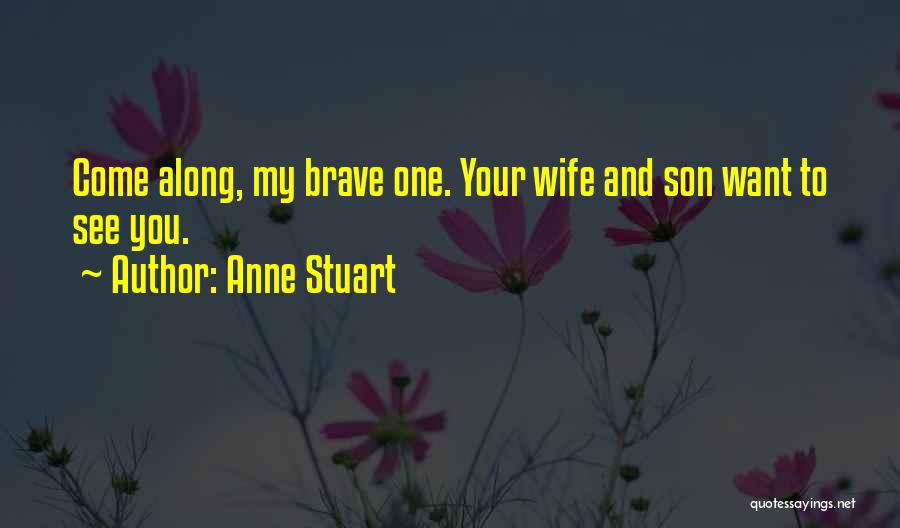 Anne Stuart Quotes: Come Along, My Brave One. Your Wife And Son Want To See You.