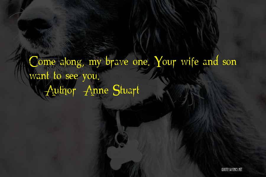 Anne Stuart Quotes: Come Along, My Brave One. Your Wife And Son Want To See You.