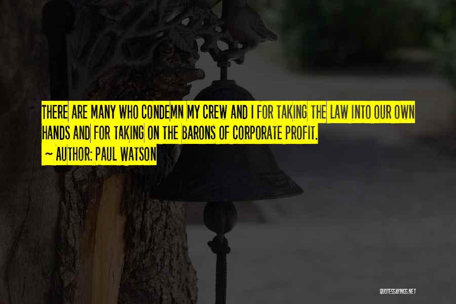 Paul Watson Quotes: There Are Many Who Condemn My Crew And I For Taking The Law Into Our Own Hands And For Taking
