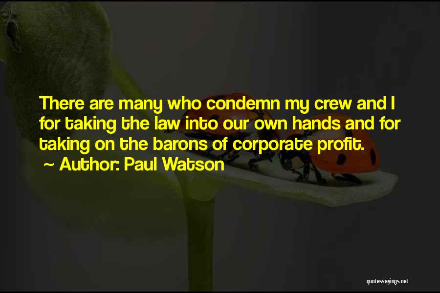 Paul Watson Quotes: There Are Many Who Condemn My Crew And I For Taking The Law Into Our Own Hands And For Taking