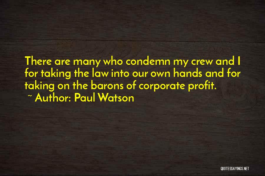 Paul Watson Quotes: There Are Many Who Condemn My Crew And I For Taking The Law Into Our Own Hands And For Taking