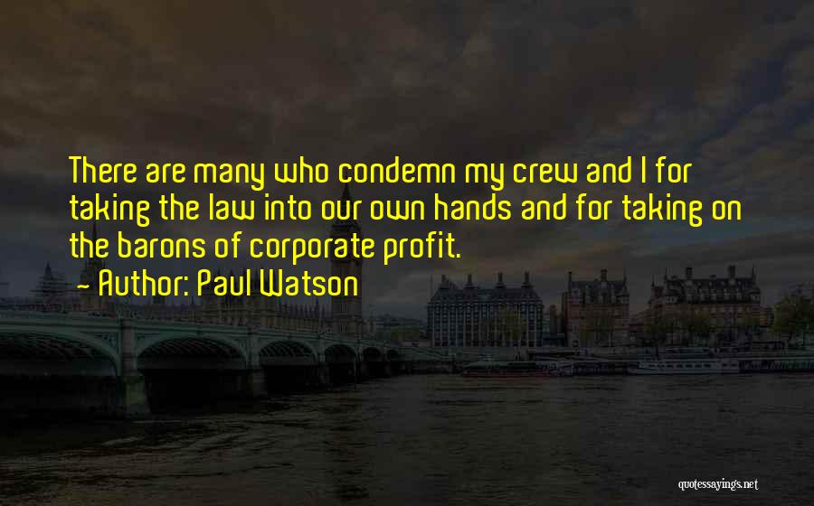 Paul Watson Quotes: There Are Many Who Condemn My Crew And I For Taking The Law Into Our Own Hands And For Taking