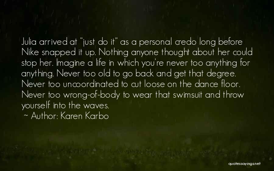 Karen Karbo Quotes: Julia Arrived At Just Do It As A Personal Credo Long Before Nike Snapped It Up. Nothing Anyone Thought About