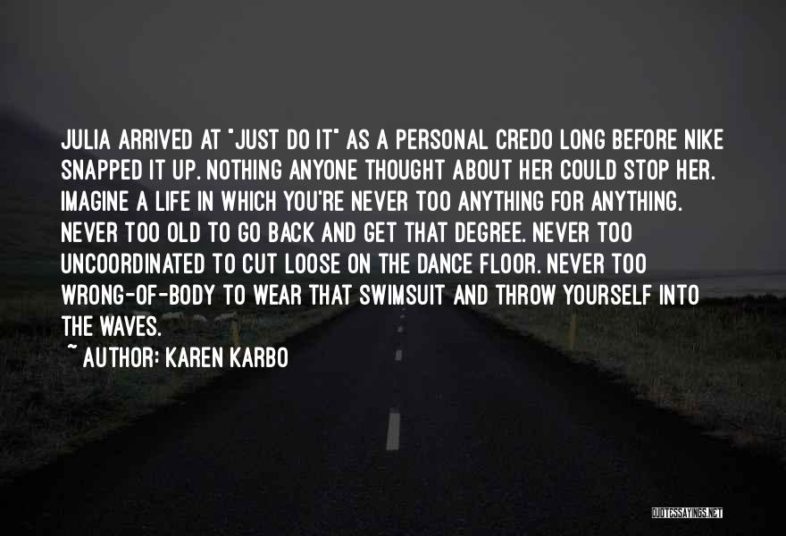 Karen Karbo Quotes: Julia Arrived At Just Do It As A Personal Credo Long Before Nike Snapped It Up. Nothing Anyone Thought About