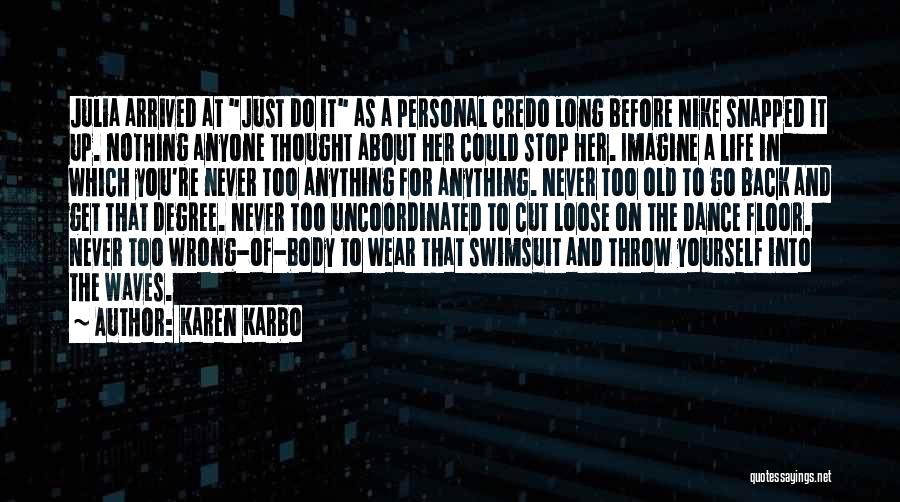 Karen Karbo Quotes: Julia Arrived At Just Do It As A Personal Credo Long Before Nike Snapped It Up. Nothing Anyone Thought About