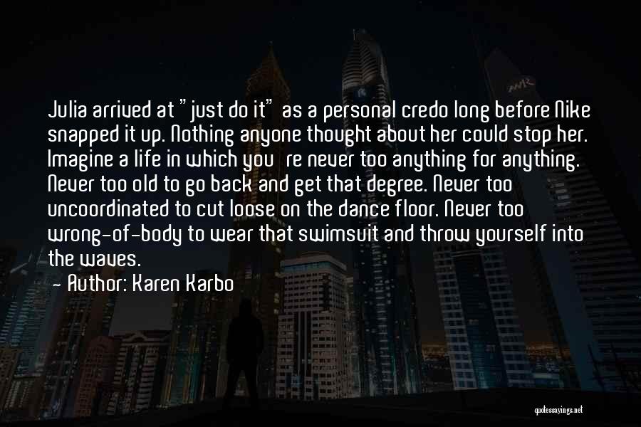 Karen Karbo Quotes: Julia Arrived At Just Do It As A Personal Credo Long Before Nike Snapped It Up. Nothing Anyone Thought About