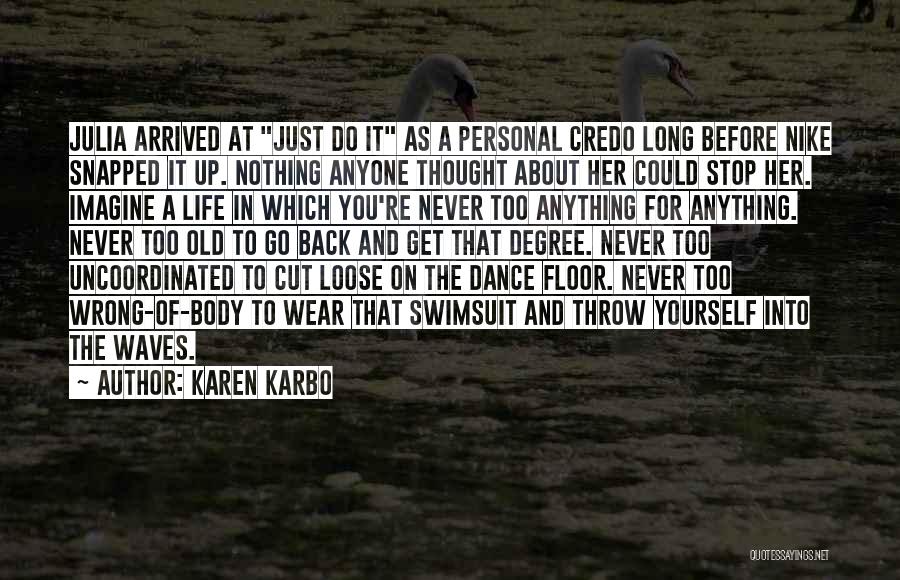 Karen Karbo Quotes: Julia Arrived At Just Do It As A Personal Credo Long Before Nike Snapped It Up. Nothing Anyone Thought About