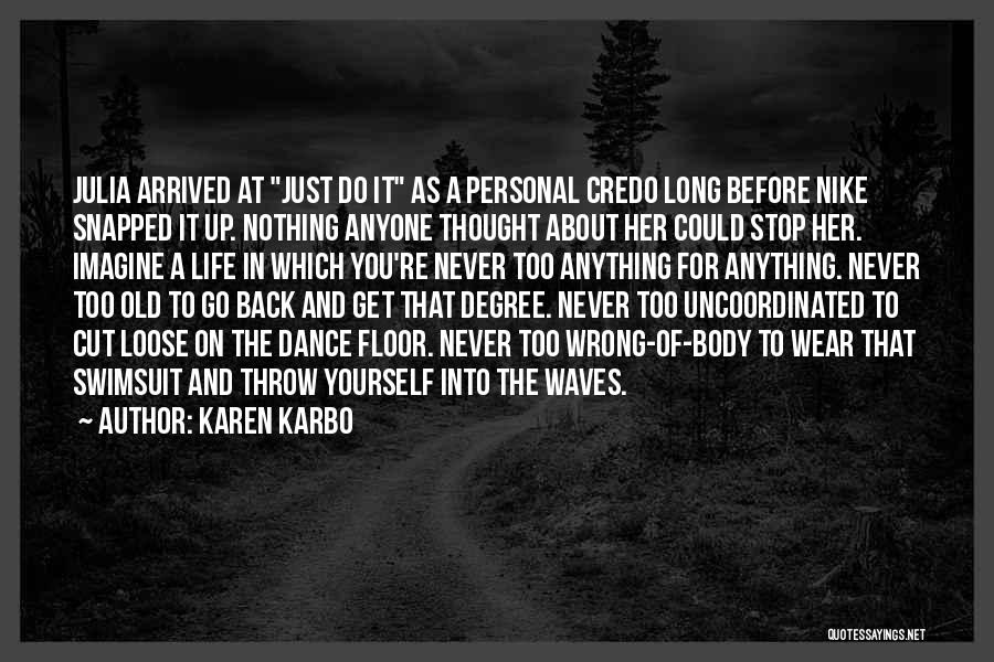 Karen Karbo Quotes: Julia Arrived At Just Do It As A Personal Credo Long Before Nike Snapped It Up. Nothing Anyone Thought About