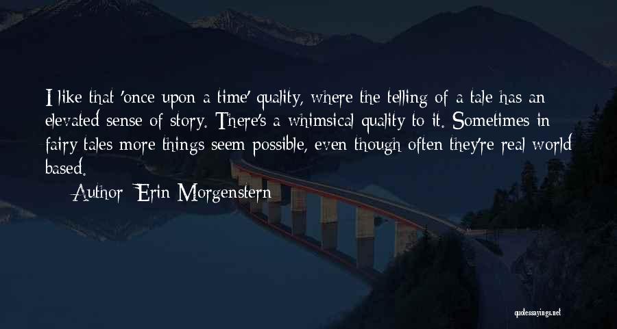 Erin Morgenstern Quotes: I Like That 'once Upon A Time' Quality, Where The Telling Of A Tale Has An Elevated Sense Of Story.