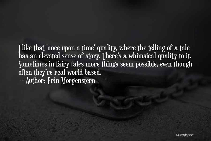 Erin Morgenstern Quotes: I Like That 'once Upon A Time' Quality, Where The Telling Of A Tale Has An Elevated Sense Of Story.