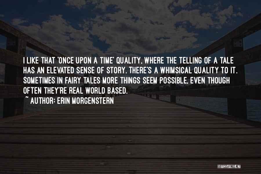 Erin Morgenstern Quotes: I Like That 'once Upon A Time' Quality, Where The Telling Of A Tale Has An Elevated Sense Of Story.