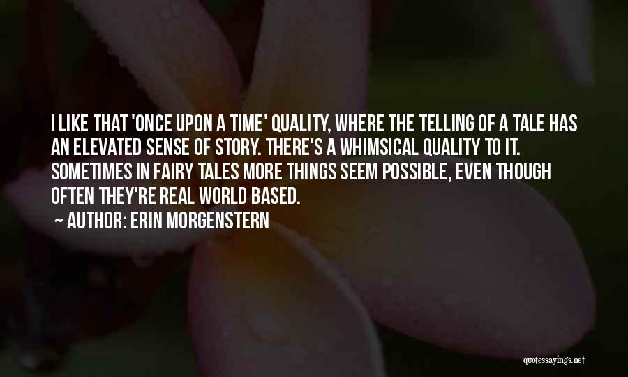 Erin Morgenstern Quotes: I Like That 'once Upon A Time' Quality, Where The Telling Of A Tale Has An Elevated Sense Of Story.