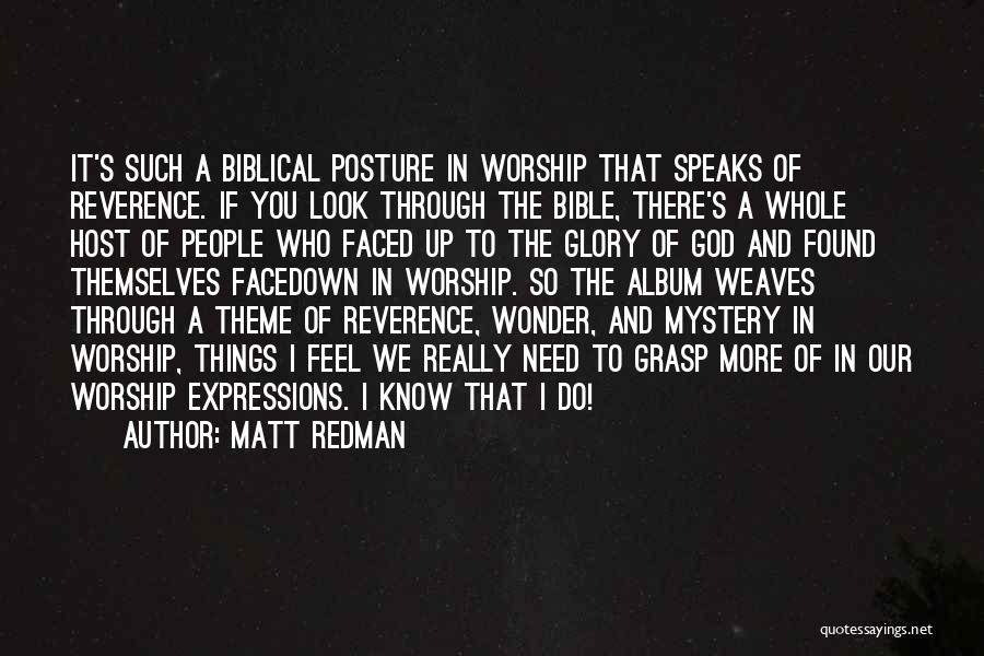 Matt Redman Quotes: It's Such A Biblical Posture In Worship That Speaks Of Reverence. If You Look Through The Bible, There's A Whole