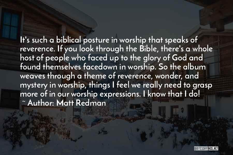 Matt Redman Quotes: It's Such A Biblical Posture In Worship That Speaks Of Reverence. If You Look Through The Bible, There's A Whole