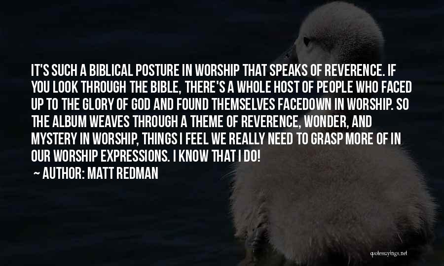 Matt Redman Quotes: It's Such A Biblical Posture In Worship That Speaks Of Reverence. If You Look Through The Bible, There's A Whole