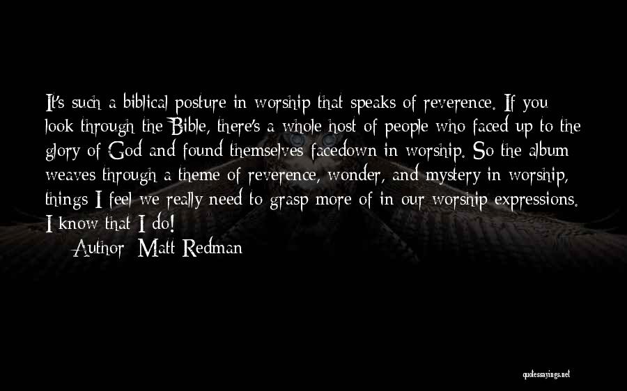 Matt Redman Quotes: It's Such A Biblical Posture In Worship That Speaks Of Reverence. If You Look Through The Bible, There's A Whole