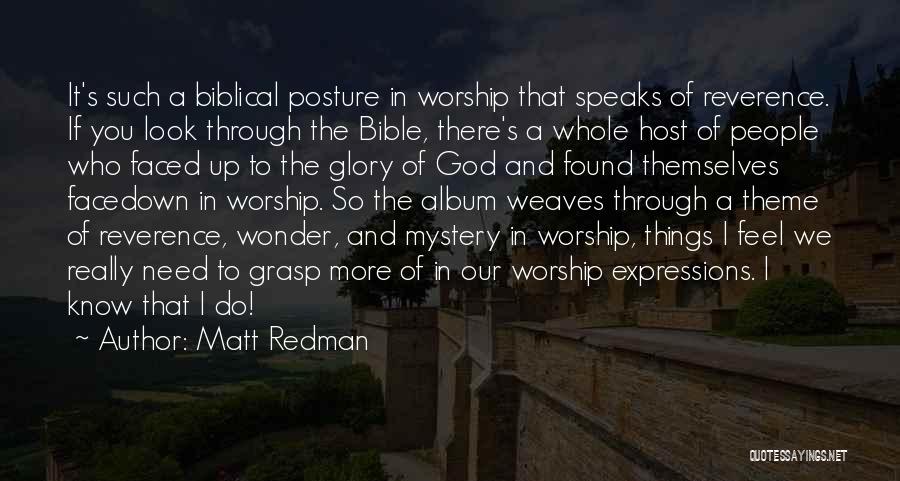 Matt Redman Quotes: It's Such A Biblical Posture In Worship That Speaks Of Reverence. If You Look Through The Bible, There's A Whole