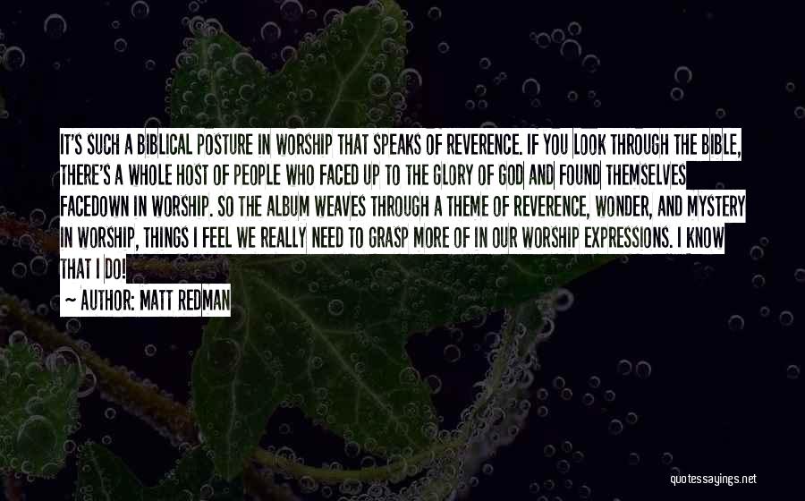 Matt Redman Quotes: It's Such A Biblical Posture In Worship That Speaks Of Reverence. If You Look Through The Bible, There's A Whole