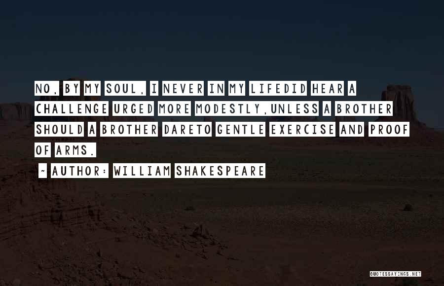 William Shakespeare Quotes: No, By My Soul, I Never In My Lifedid Hear A Challenge Urged More Modestly,unless A Brother Should A Brother