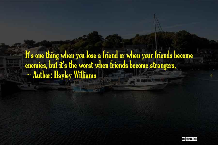 Hayley Williams Quotes: It's One Thing When You Lose A Friend Or When Your Friends Become Enemies, But It's The Worst When Friends