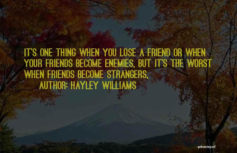 Hayley Williams Quotes: It's One Thing When You Lose A Friend Or When Your Friends Become Enemies, But It's The Worst When Friends