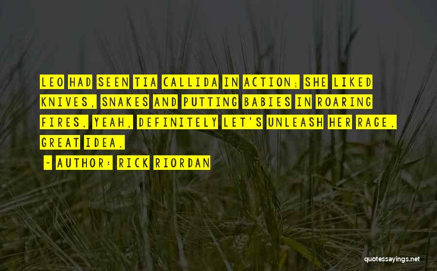 Rick Riordan Quotes: Leo Had Seen Tia Callida In Action; She Liked Knives, Snakes And Putting Babies In Roaring Fires. Yeah, Definitely Let's