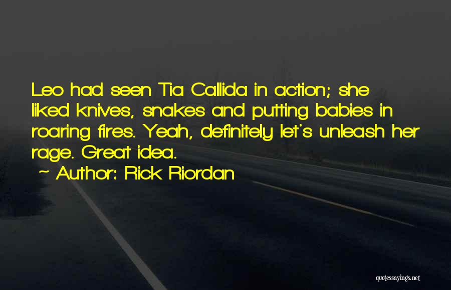 Rick Riordan Quotes: Leo Had Seen Tia Callida In Action; She Liked Knives, Snakes And Putting Babies In Roaring Fires. Yeah, Definitely Let's