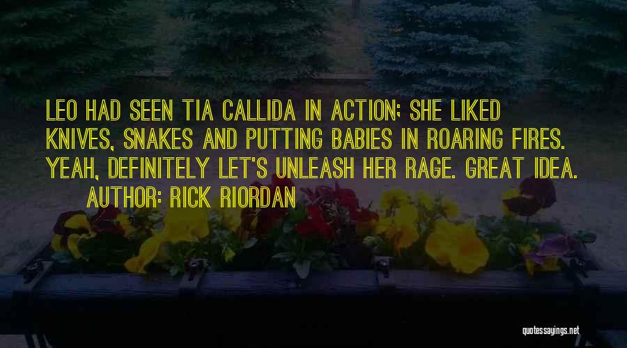 Rick Riordan Quotes: Leo Had Seen Tia Callida In Action; She Liked Knives, Snakes And Putting Babies In Roaring Fires. Yeah, Definitely Let's
