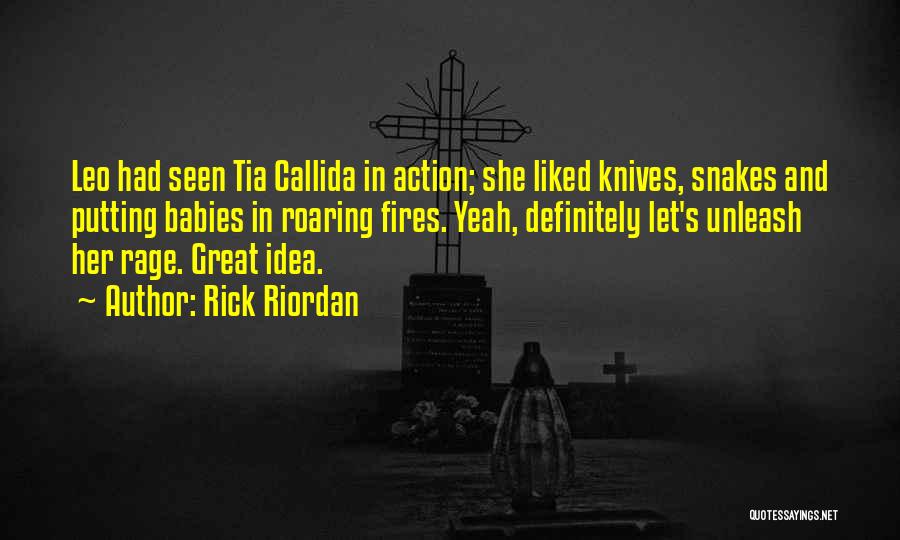 Rick Riordan Quotes: Leo Had Seen Tia Callida In Action; She Liked Knives, Snakes And Putting Babies In Roaring Fires. Yeah, Definitely Let's