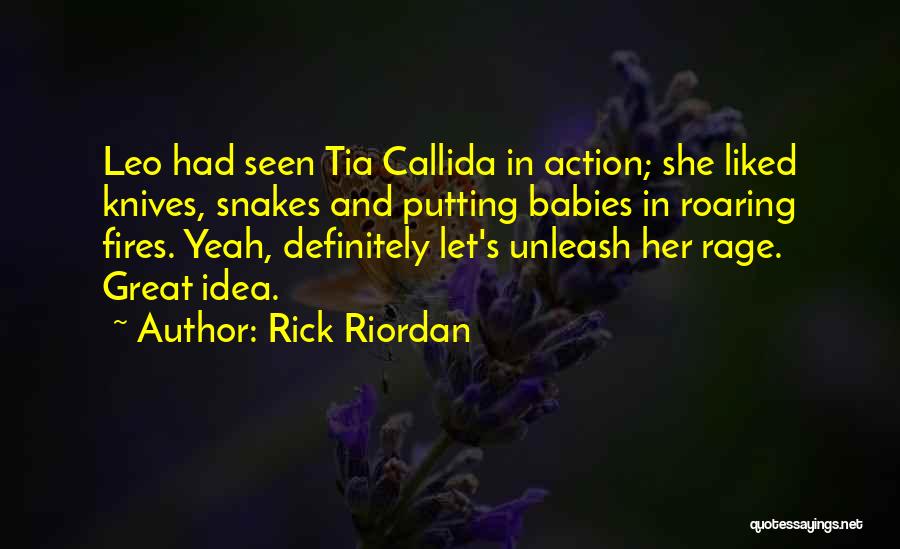 Rick Riordan Quotes: Leo Had Seen Tia Callida In Action; She Liked Knives, Snakes And Putting Babies In Roaring Fires. Yeah, Definitely Let's