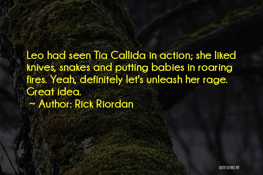 Rick Riordan Quotes: Leo Had Seen Tia Callida In Action; She Liked Knives, Snakes And Putting Babies In Roaring Fires. Yeah, Definitely Let's